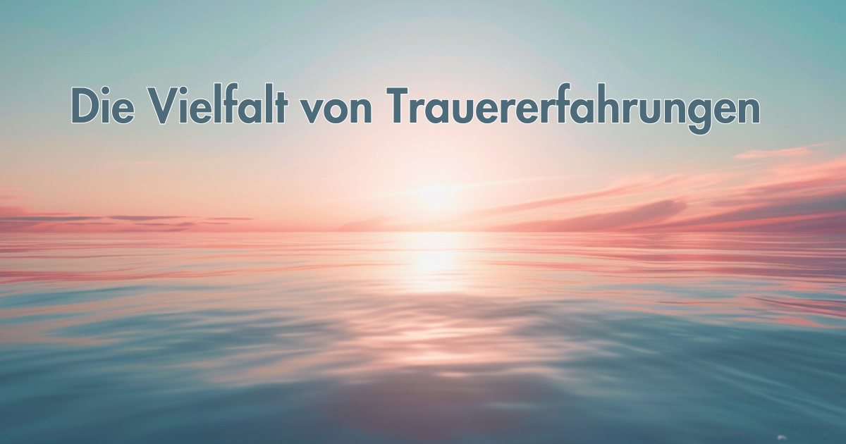 Die Vielfalt von Trauererfahrungen